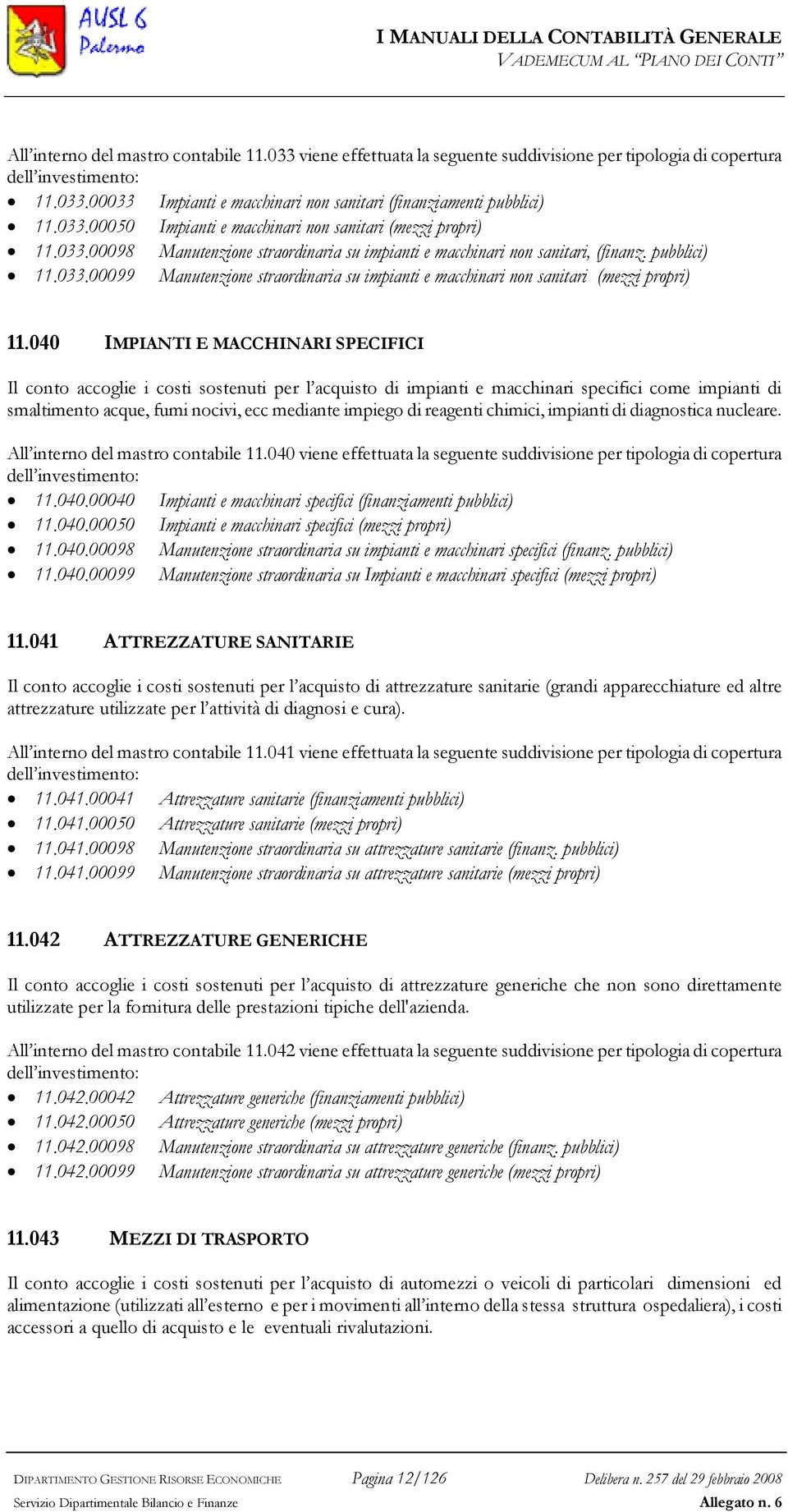 040 IMPIANTI E MACCHINARI SPECIFICI Il conto accoglie i costi sostenuti per l acquisto di impianti e macchinari specifici come impianti di smaltimento acque, fumi nocivi, ecc mediante impiego di