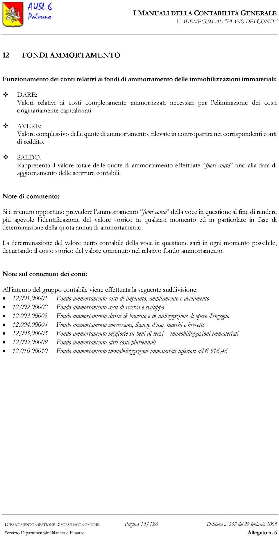 SALDO: Rappresenta il valore totale delle quote di ammortamento effettuate fuori conto fino alla data di aggiornamento delle scritture contabili.