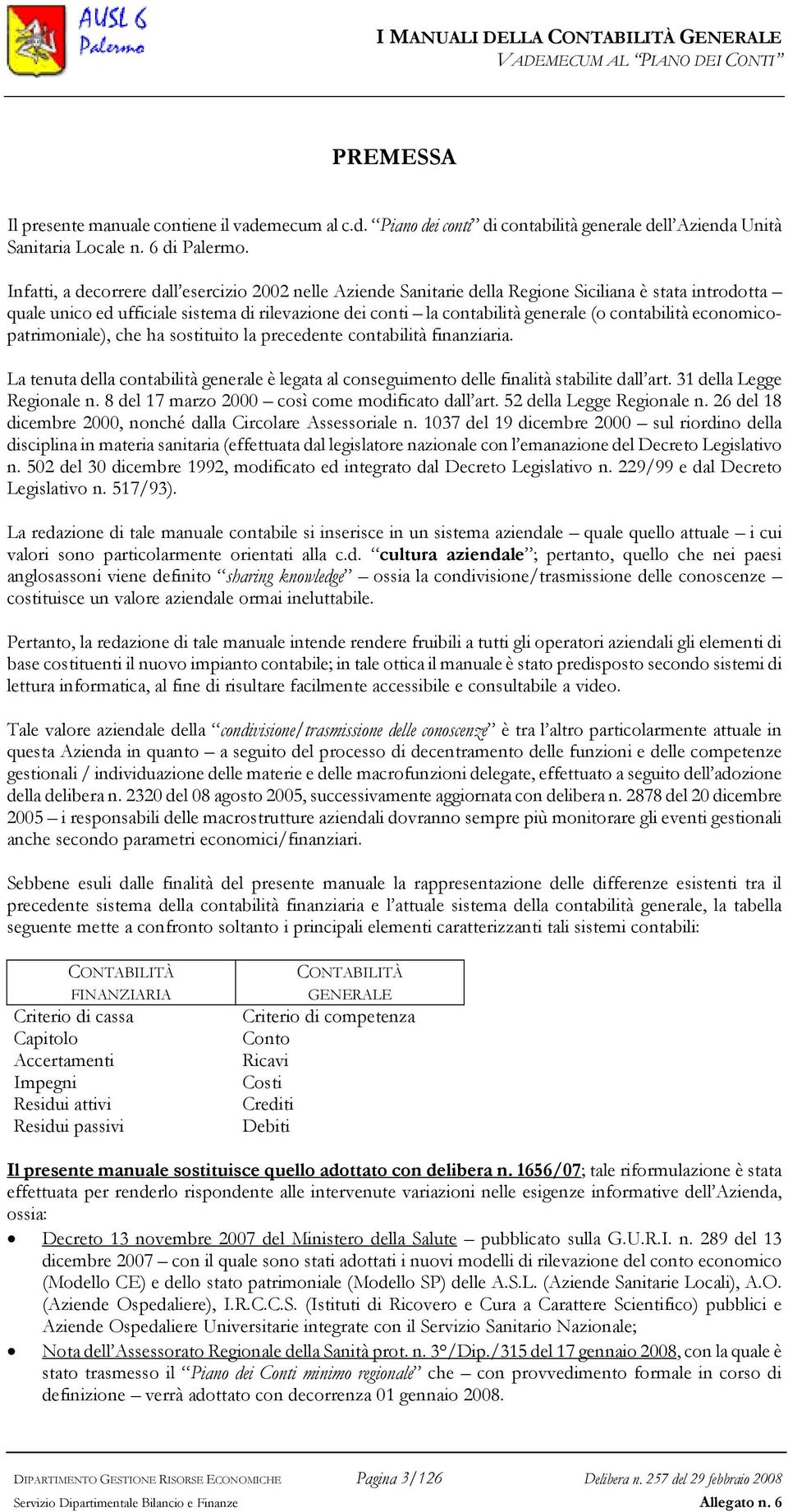 contabilità economicopatrimoniale), che ha sostituito la precedente contabilità finanziaria. La tenuta della contabilità generale è legata al conseguimento delle finalità stabilite dall art.