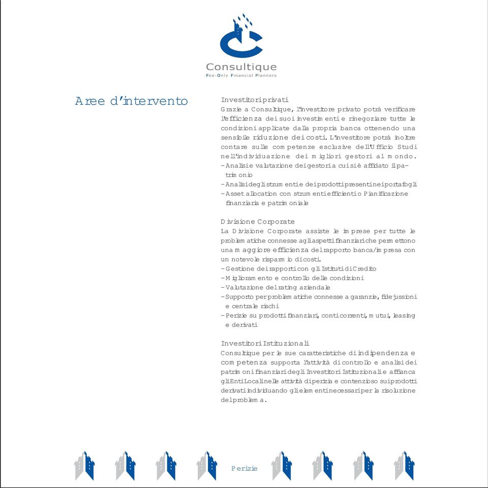 - Analisi e valutazione dei gestori a cui si è affidato il patrimonio - Analisi degli strumenti e dei prodotti presenti nei portafogli - Asset allocation con strumenti efficienti o Pianificazione