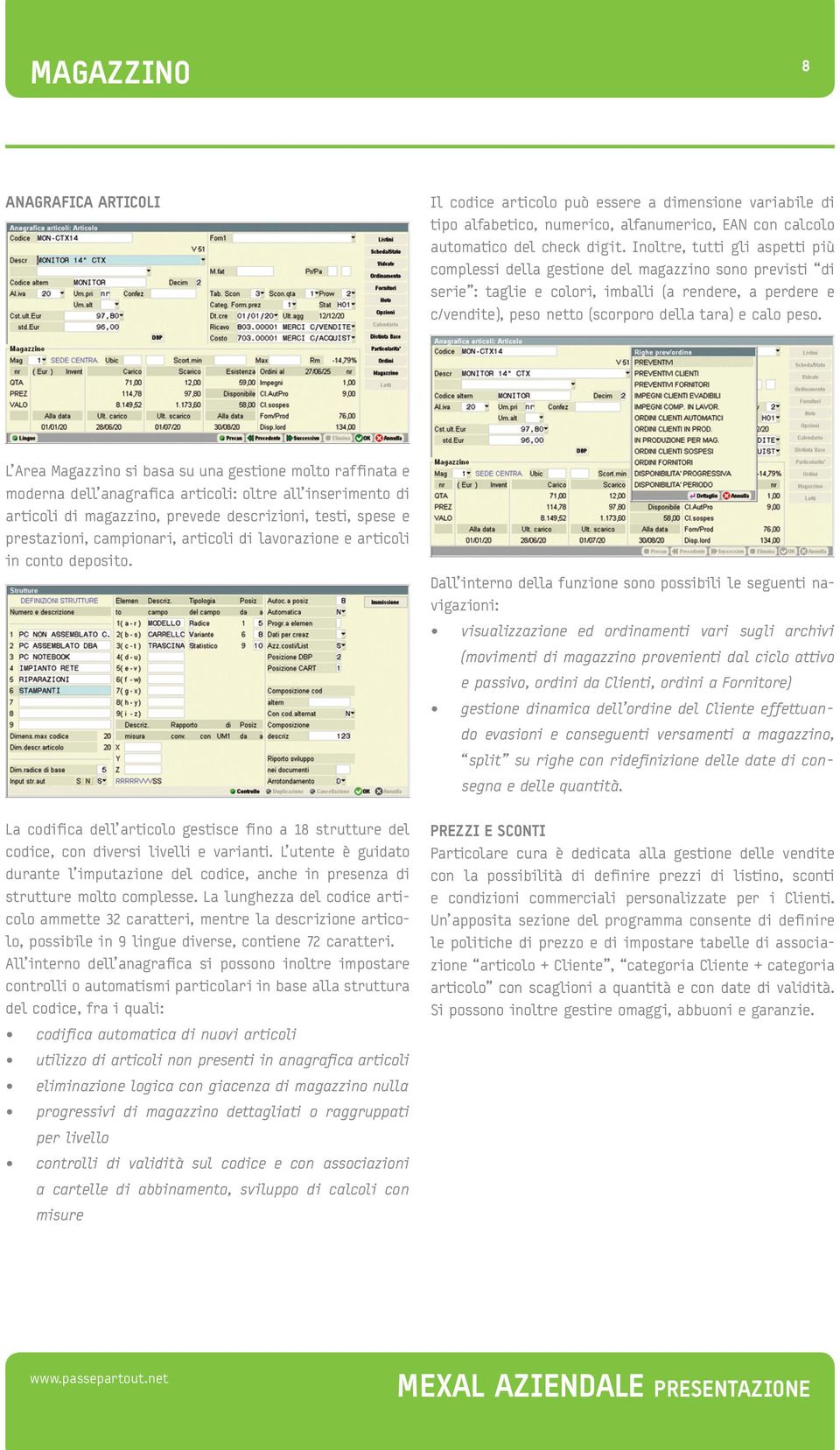 peso. L Area Magazzino si basa su una gestione molto raffinata e moderna dell anagrafica articoli: oltre all inserimento di articoli di magazzino, prevede descrizioni, testi, spese e prestazioni,