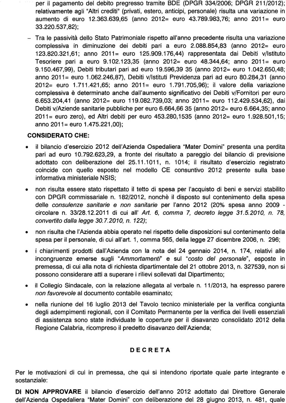 537,82); - Tra le passività dell Stat Patrimniale rispett all'ann precedente risulta una variazine cmplessiva in diminuzine dei debiti pari a eur 2.088.854,83 (ann 2012= eur 123.820.