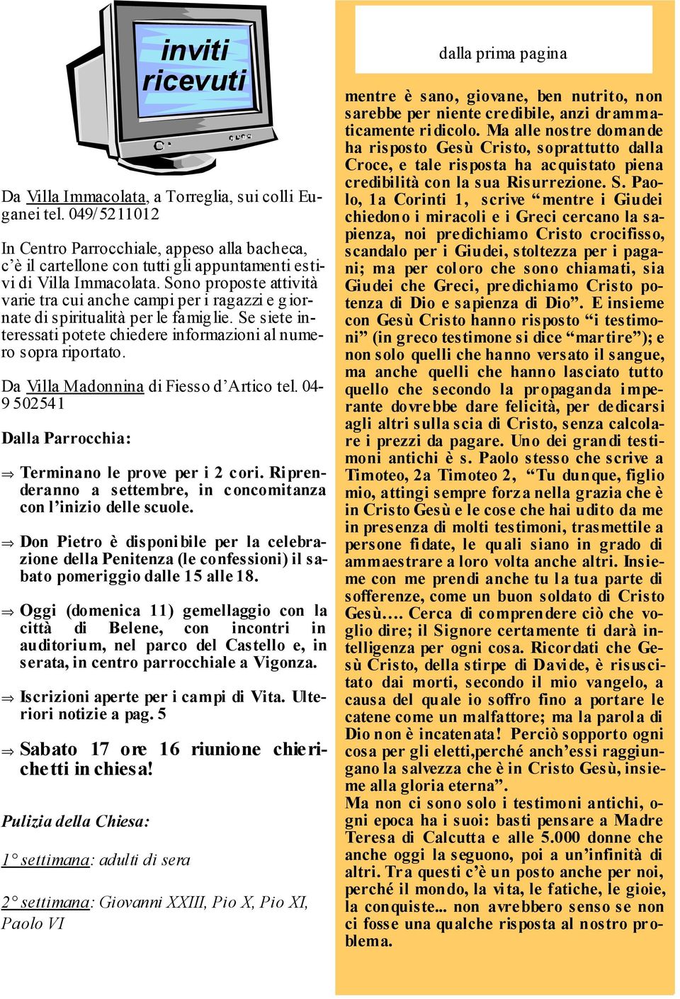 Sono proposte attività varie tra cui anche campi per i ragazzi e giornate di spiritualità per le famiglie. Se siete interessati potete chiedere informazioni al numero sopra riportato.