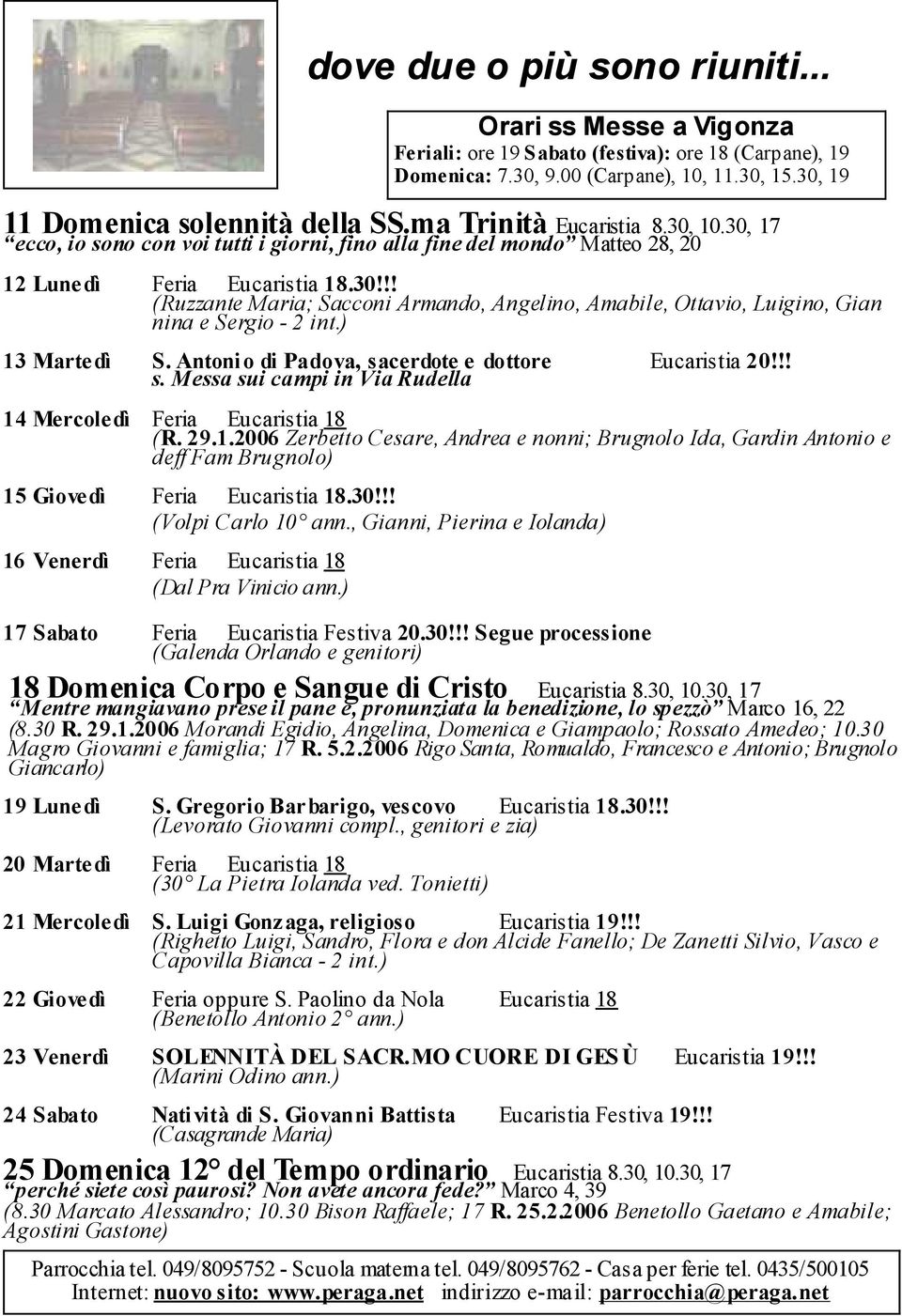 ) 13 Martedì S. Antonio di Padova, sacerdote e dottore Eucaristia 20!!! s. Messa sui campi in Via Rudella 14 Mercoledì Feria Eucaristia 18 (R. 29.1.2006 Zerbetto Cesare, Andrea e nonni; Brugnolo Ida, Gardin Antonio e deff Fam Brugnolo) 15 Giovedì Feria Eucaristia 18.