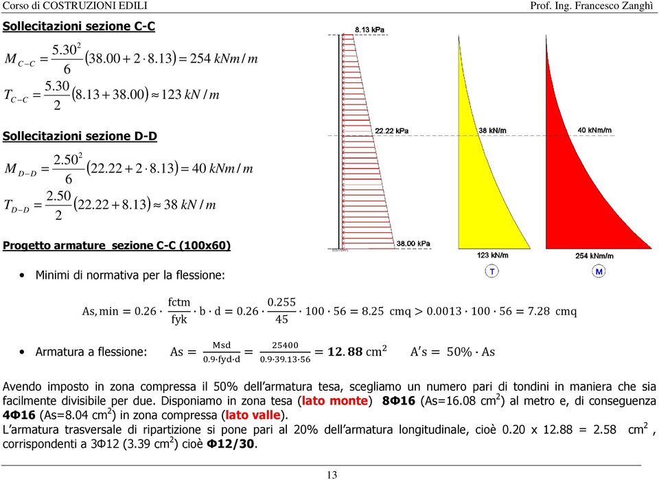 ... cm A s 50% As Avendo imposto in zona compressa il 50% dell armatura tesa, scegliamo un numero pari di tondini in maniera che sia facilmente divisibile per due.