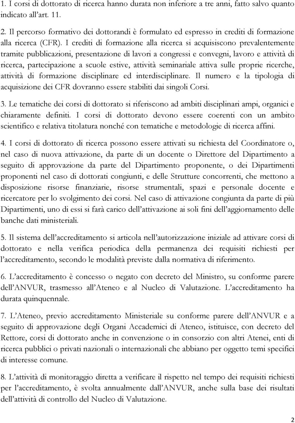 I crediti di formazione alla ricerca si acquisiscono prevalentemente tramite pubblicazioni, presentazione di lavori a congressi e convegni, lavoro e attività di ricerca, partecipazione a scuole