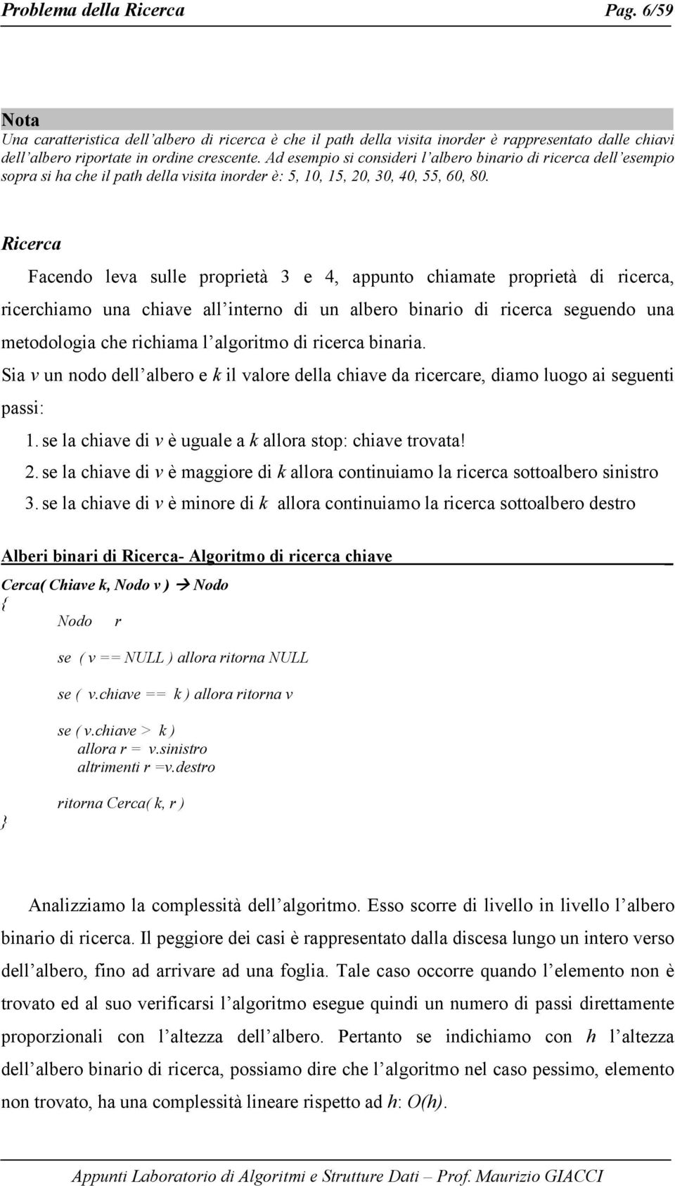 Rcerca Facedo leva sulle propretà 3 e 4, apputo chamate propretà d rcerca, rcerchamo ua chave all tero d u albero baro d rcerca seguedo ua metodologa che rchama l algortmo d rcerca bara.