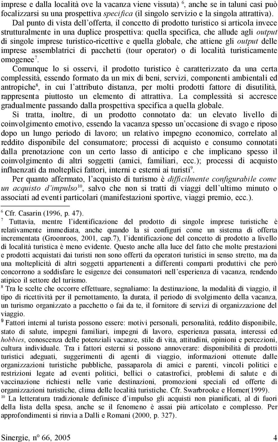 turistico-ricettive e quella globale, che attiene gli output delle imprese assemblatrici di pacchetti (tour operator) o di località turisticamente omogenee 7.