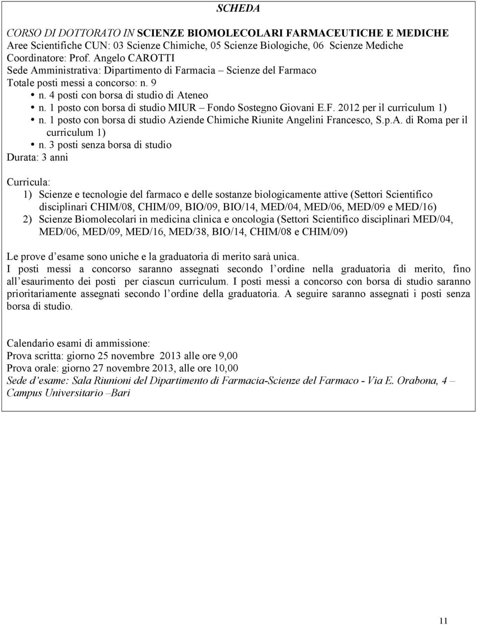 1 posto con borsa di studio MIUR Fondo Sostegno Giovani E.F. 2012 per il curriculum 1) n. 1 posto con borsa di studio Aziende Chimiche Riunite Angelini Francesco, S.p.A. di Roma per il curriculum 1) n.