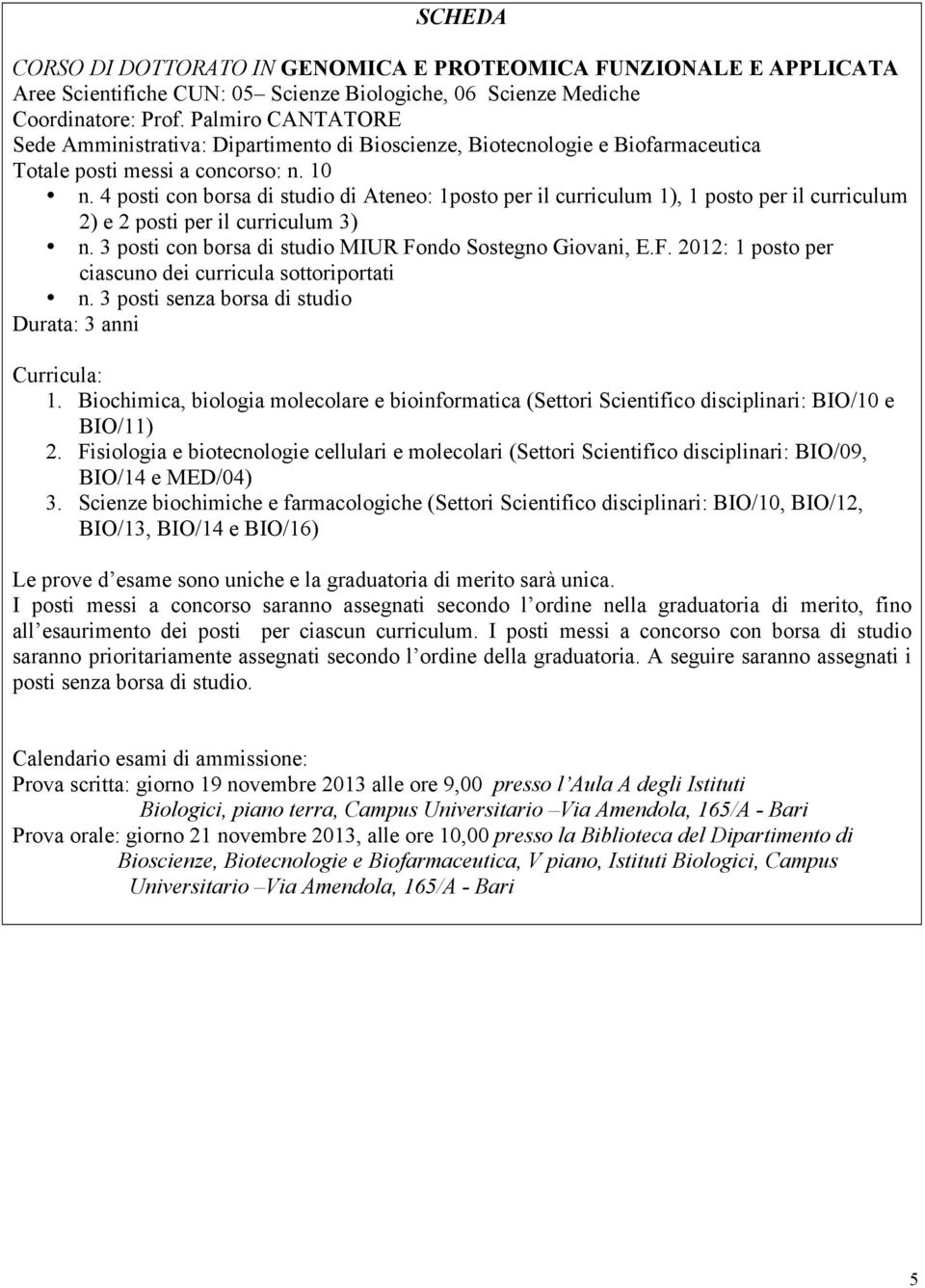 4 posti con borsa di studio di Ateneo: 1posto per il curriculum 1), 1 posto per il curriculum 2) e 2 posti per il curriculum 3) n. 3 posti con borsa di studio MIUR Fo