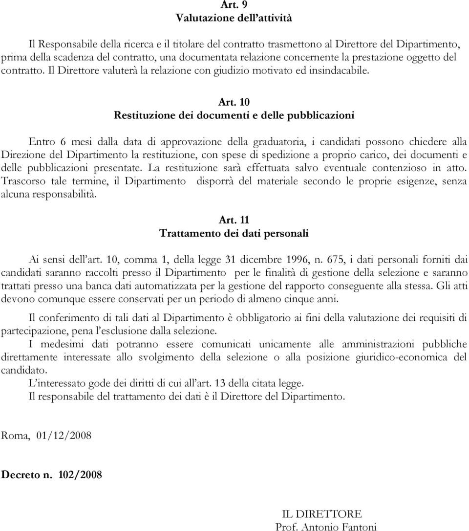 10 Restituzione dei documenti e delle pubblicazioni Entro 6 mesi dalla data di approvazione della graduatoria, i candidati possono chiedere alla Direzione del Dipartimento la restituzione, con spese