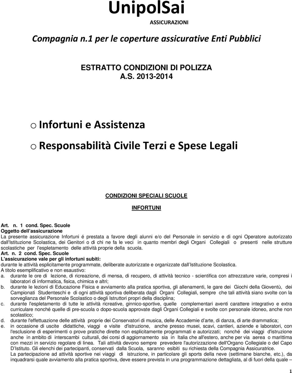 Scuole Oggetto dell assicurazione La presente assicurazione Infortuni é prestata a favore degli alunni e/o del Personale in servizio e di ogni Operatore autorizzato dall'istituzione Scolastica, dei