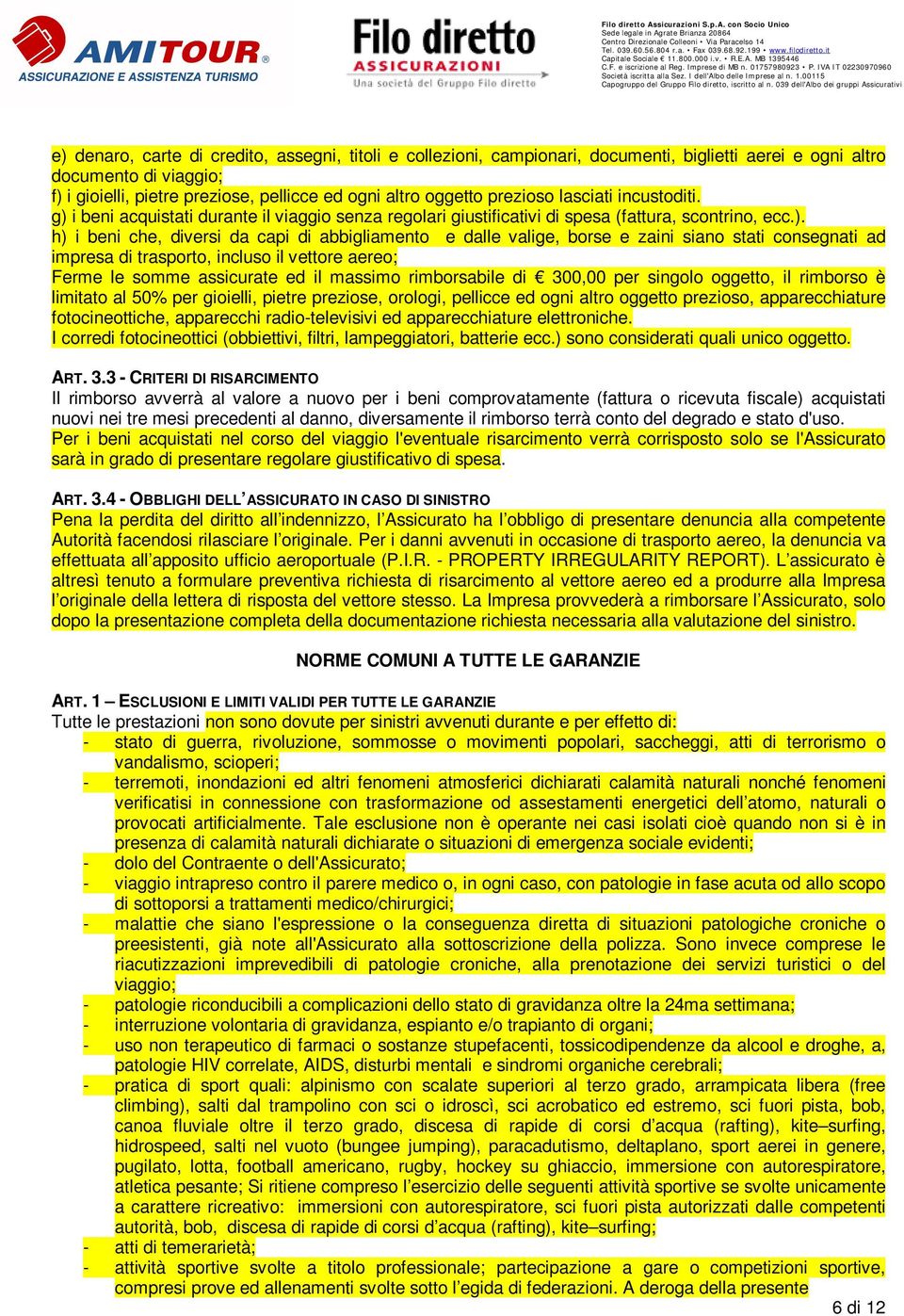 039 dell'albo dei gruppi Assicurativi e) denaro, carte di credito, assegni, titoli e collezioni, campionari, documenti, biglietti aerei e ogni altro documento di viaggio; f) i gioielli, pietre