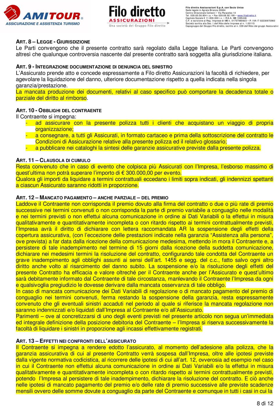 039 dell'albo dei gruppi Assicurativi ART. 8 LEGGE - GIURISDIZIONE Le Parti convengono che il presente contratto sarà regolato dalla Legge Italiana.