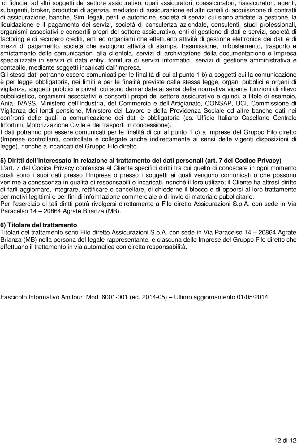 di consulenza aziendale, consulenti, studi professionali, organismi associativi e consortili propri del settore assicurativo, enti di gestione di dati e servizi, società di factoring e di recupero