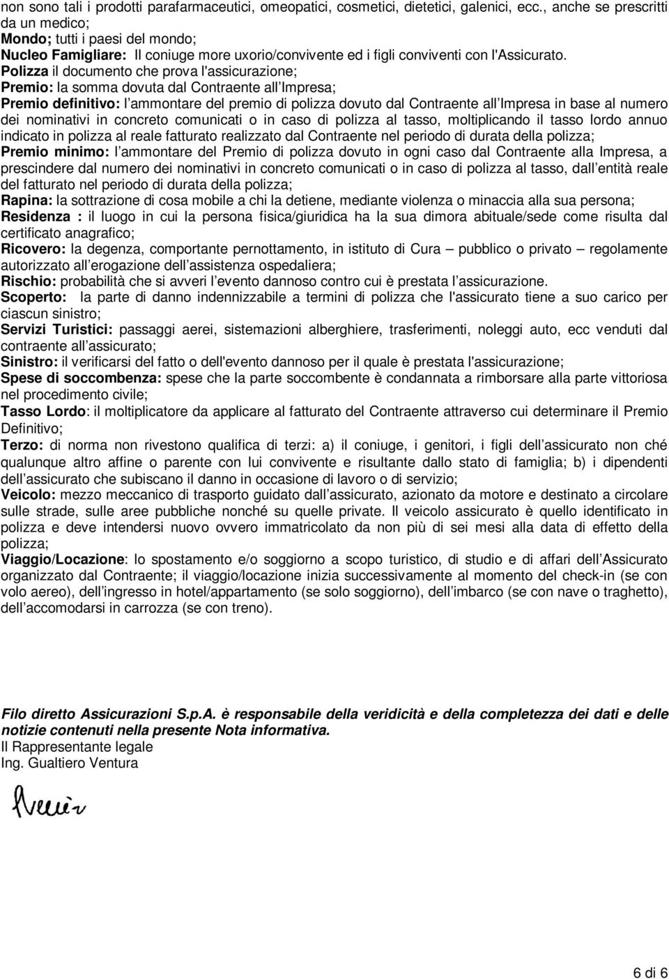 Polizza il documento che prova l'assicurazione; Premio: la somma dovuta dal Contraente all Impresa; Premio definitivo: l ammontare del premio di polizza dovuto dal Contraente all Impresa in base al