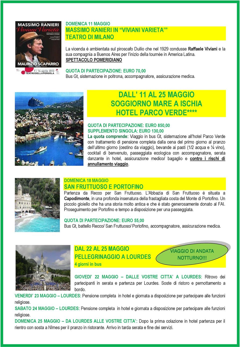 DALL 11 AL 25 MAGGIO SOGGIORNO MARE A ISCHIA HOTEL PARCO VERDE**** QUOTA DI PARTECIPAZIONE: EURO 850,00 SUPPLEMENTO SINGOLA: EURO 130,00 La quota comprende: Viaggio in bus Gt, sistemazione all hotel