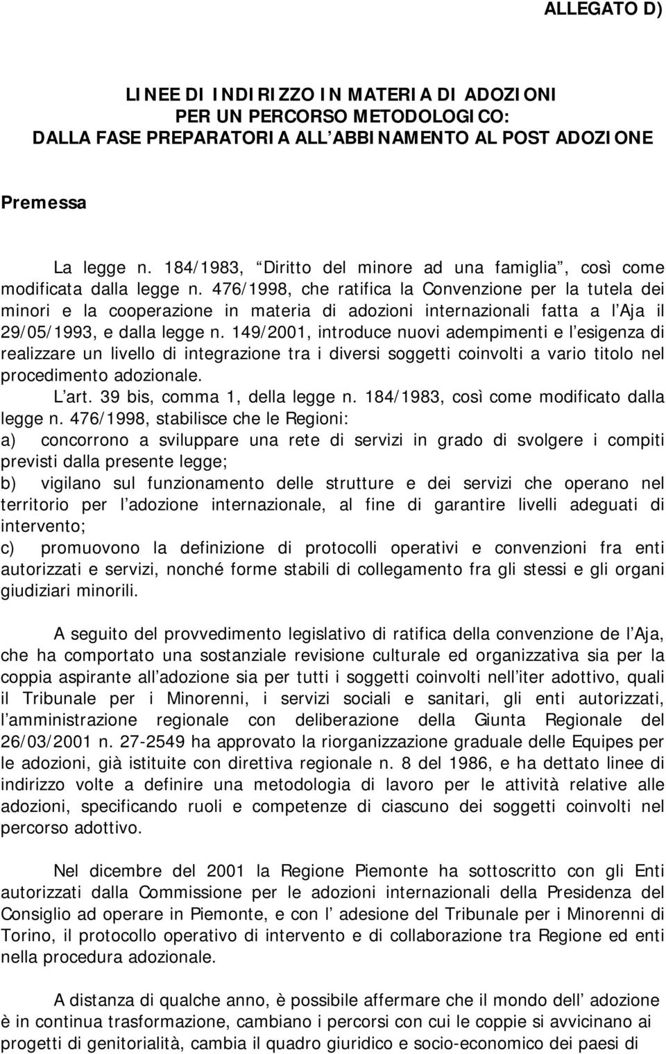 476/1998, che ratifica la Convenzione per la tutela dei minori e la cooperazione in materia di adozioni internazionali fatta a l Aja il 29/05/1993, e dalla legge n.
