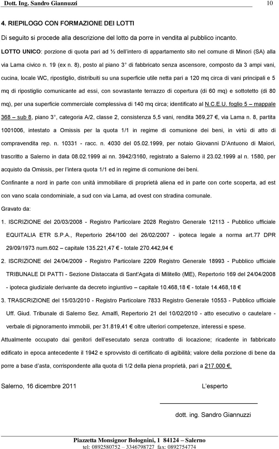 8), posto al piano 3 di fabbricato senza ascensore, composto da 3 ampi vani, cucina, locale WC, ripostiglio, distribuiti su una superficie utile netta pari a 120 mq circa di vani principali e 5 mq di