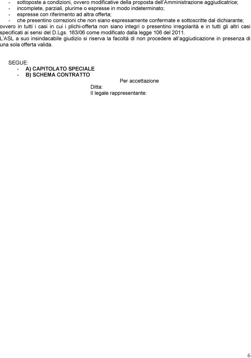 integri o presentino irregolarità e in tutti gli altri casi specificati ai sensi del D.Lgs. 163/06 come modificato dalla legge 106 del 2011.