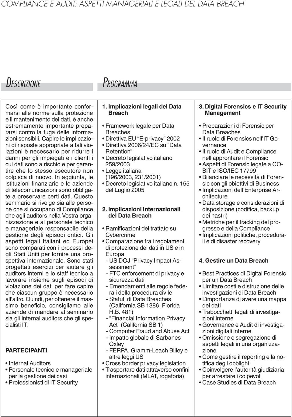 Capire le implicazioni di risposte appropriate a tali violazioni è necessario per ridurre i danni per gli impiegati e i clienti i cui dati sono a rischio e per garantire che lo stesso esecutore non