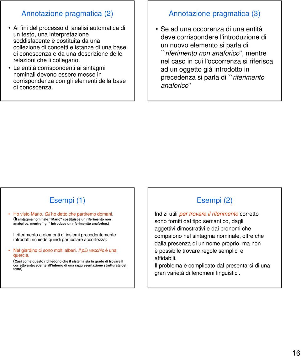 Annotazione pragmatica (3) Se ad una occorenza di una entità deve corrispondere l'introduzione di un nuovo elemento si parla di ``riferimento non anaforico'', mentre nel caso in cui l'occorrenza si