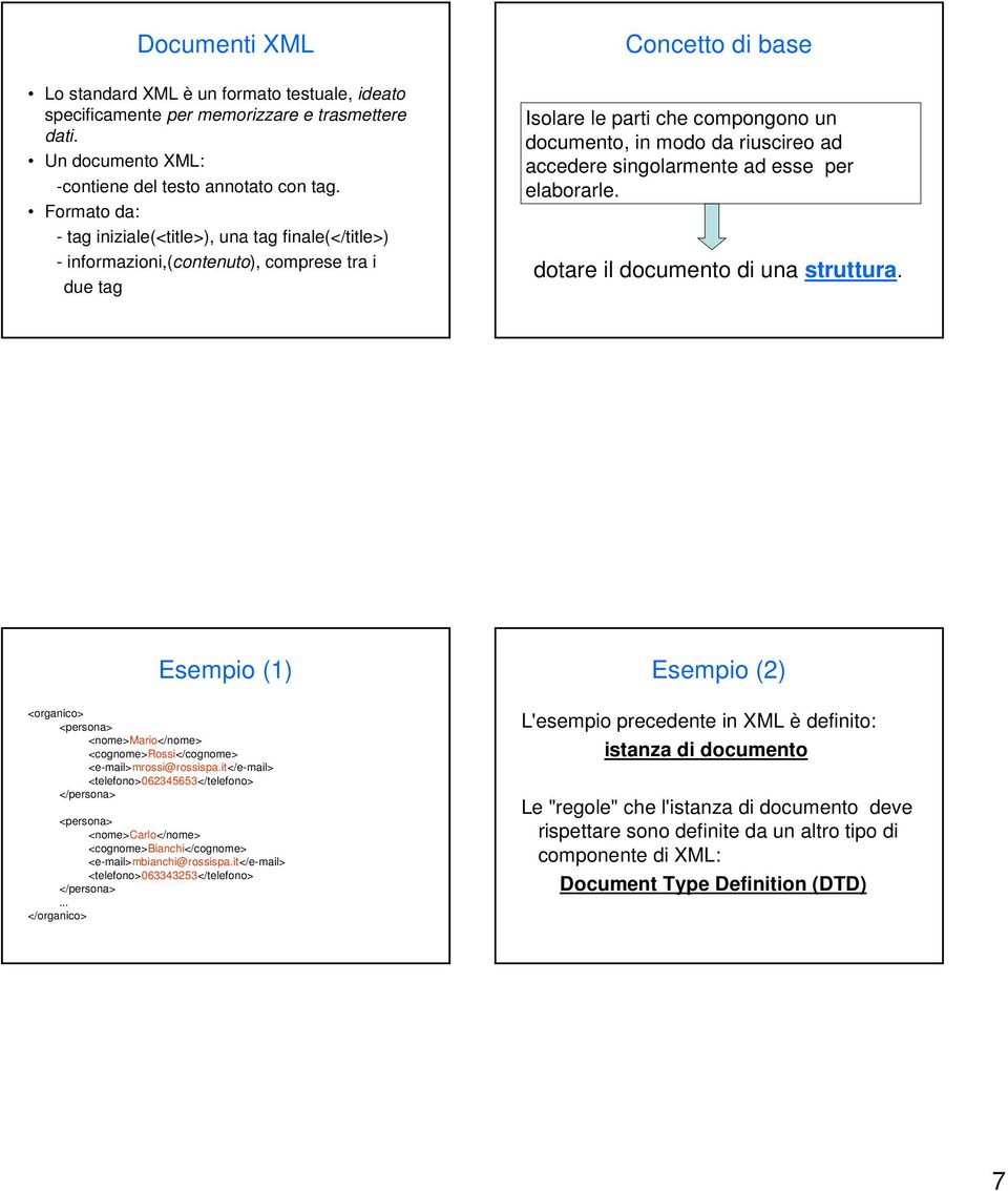 accedere singolarmente ad esse per elaborarle. dotare il documento di una struttura. Esempio (1) Esempio (2) <organico> <persona> <nome>mario</nome> <cognome>rossi</cognome> <e-mail>mrossi@rossispa.