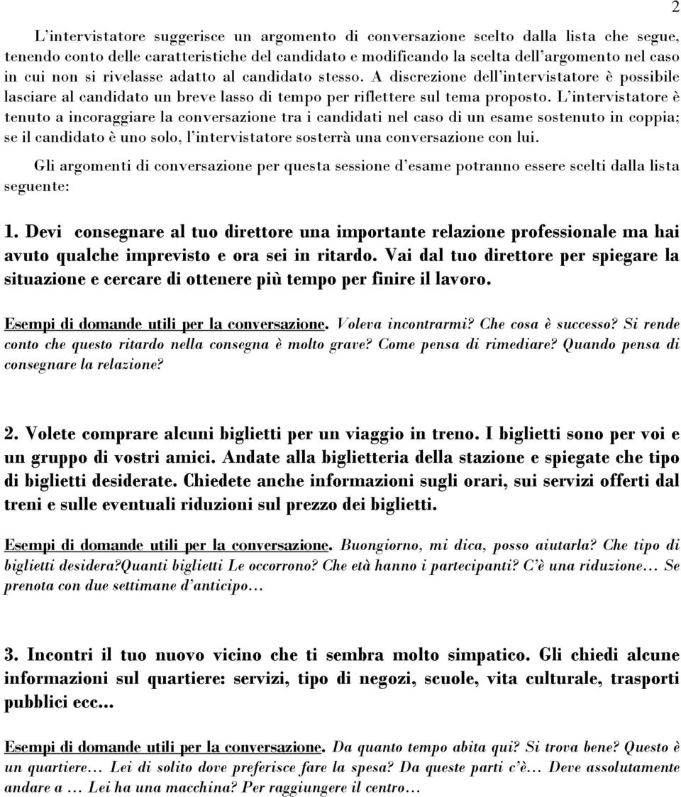 L intervistatore è tenuto a incoraggiare la conversazione tra i candidati nel caso di un esame sostenuto in coppia; se il candidato è uno solo, l intervistatore sosterrà una conversazione con lui.