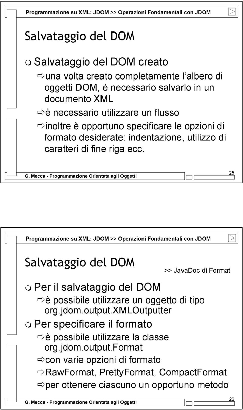 25 Programmazione su XML: JDOM >> Operazioni Fondamentali con JDOM Salvataggio del DOM >> JavaDoc di Format Per il salvataggio del DOM è possibile utilizzare un oggetto di