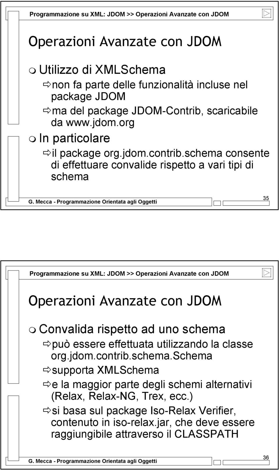 schema consente di effettuare convalide rispetto a vari tipi di schema 35 Programmazione su XML: JDOM >> Operazioni Avanzate con JDOM Operazioni Avanzate con JDOM Convalida rispetto ad uno