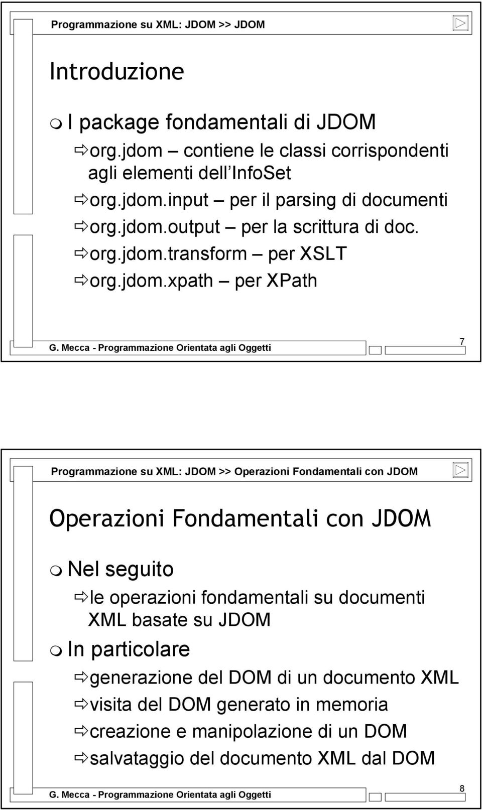 XML: JDOM >> Operazioni Fondamentali con JDOM Operazioni Fondamentali con JDOM Nel seguito le operazioni fondamentali su documenti XML basate su JDOM In