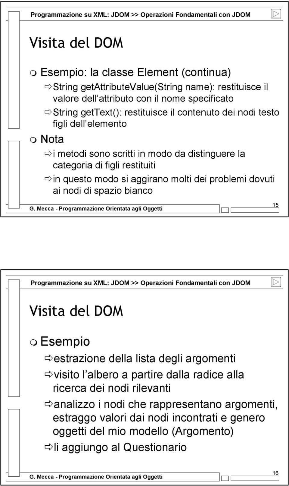 nodi di spazio bianco 15 Programmazione su XML: JDOM >> Operazioni Fondamentali con JDOM Visita del DOM Esempio estrazione della lista degli argomenti visito l albero a partire dalla