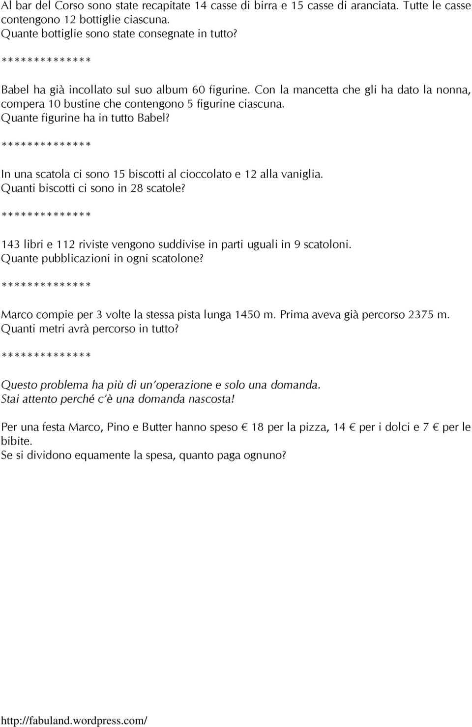 In una scatola ci sono 15 biscotti al cioccolato e 12 alla vaniglia. Quanti biscotti ci sono in 28 scatole? 143 libri e 112 riviste vengono suddivise in parti uguali in 9 scatoloni.