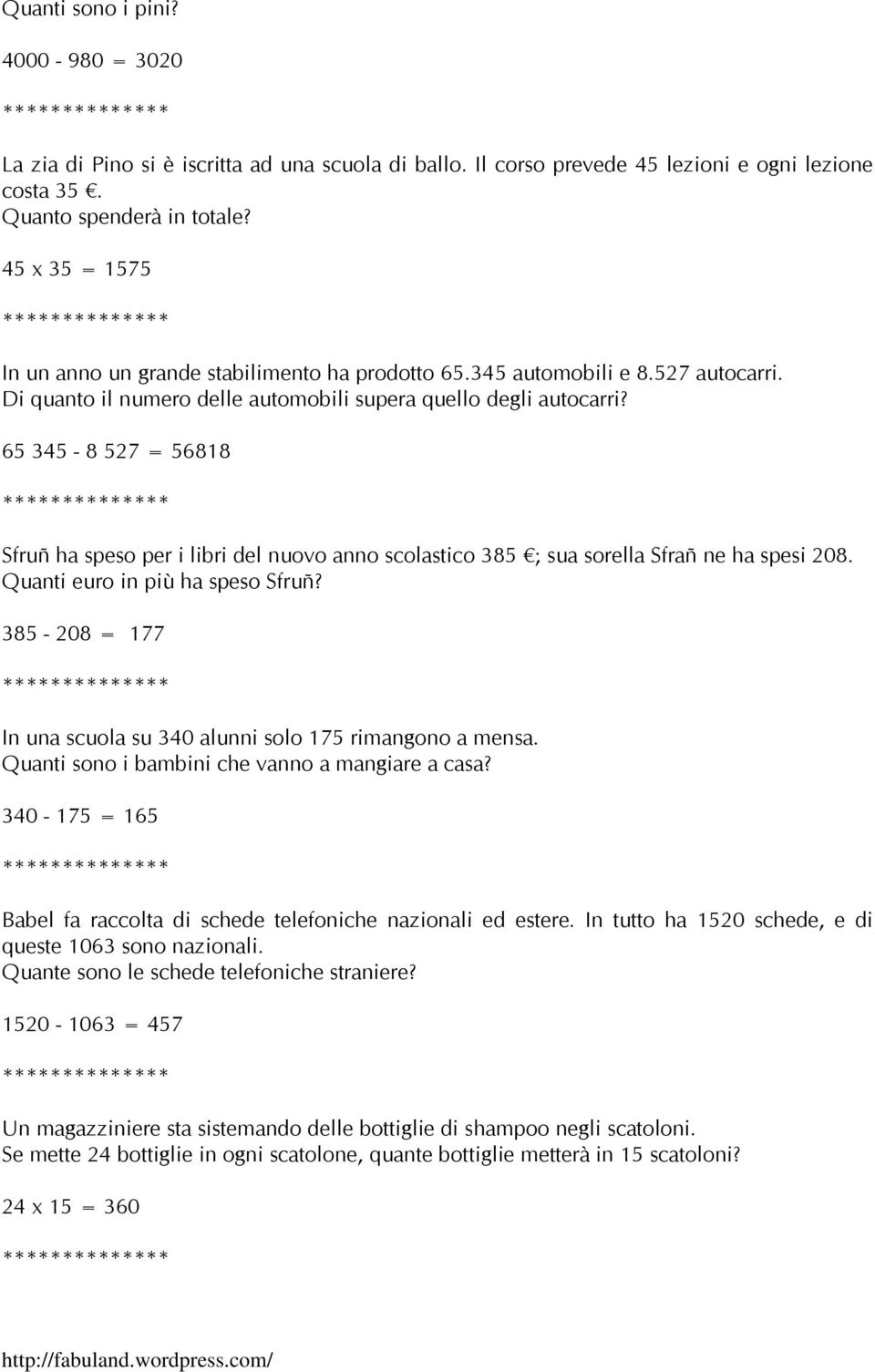 65 345-8 527 = 56818 Sfruñ ha speso per i libri del nuovo anno scolastico 385 ; sua sorella Sfrañ ne ha spesi 208. Quanti euro in più ha speso Sfruñ?