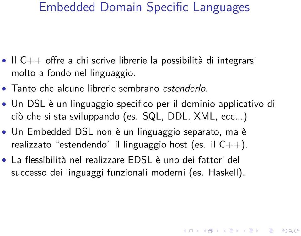 Un DSL è un linguaggio specifico per il dominio applicativo di ciò che si sta sviluppando (es. SQL, DDL, XML, ecc.