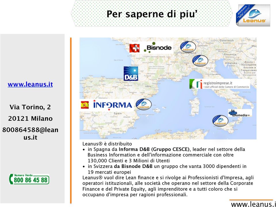 130,000 Clienti e 3 Milioni di Utenti in Svizzera da Bisnode D&B un gruppo che vanta 3000 dipendenti in 19 mercati europei Leanus vuol dire Lean finance