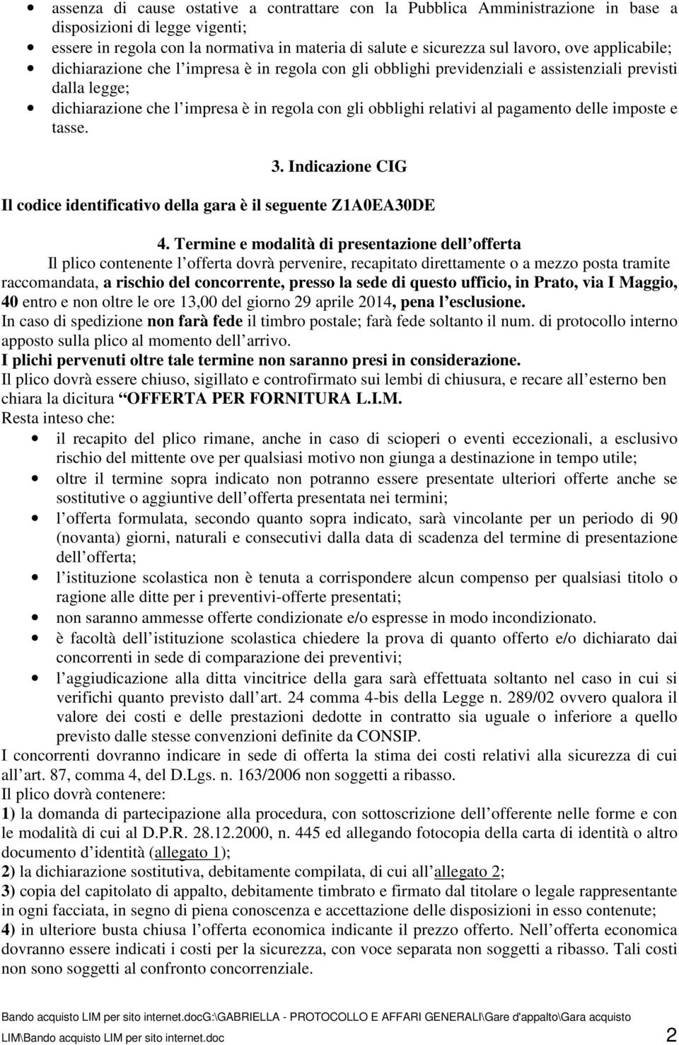 pagamento delle imposte e tasse. 3. Indicazione CIG Il codice identificativo della gara è il seguente Z1A0EA30DE 4.