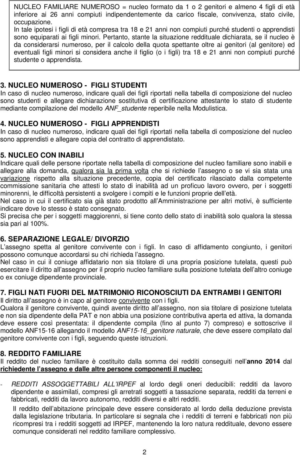 Pertanto, stante la situazione reddituale dichiarata, se il nucleo è da considerarsi numeroso, per il calcolo della quota spettante oltre ai genitori (al genitore) ed eventuali figli minori si