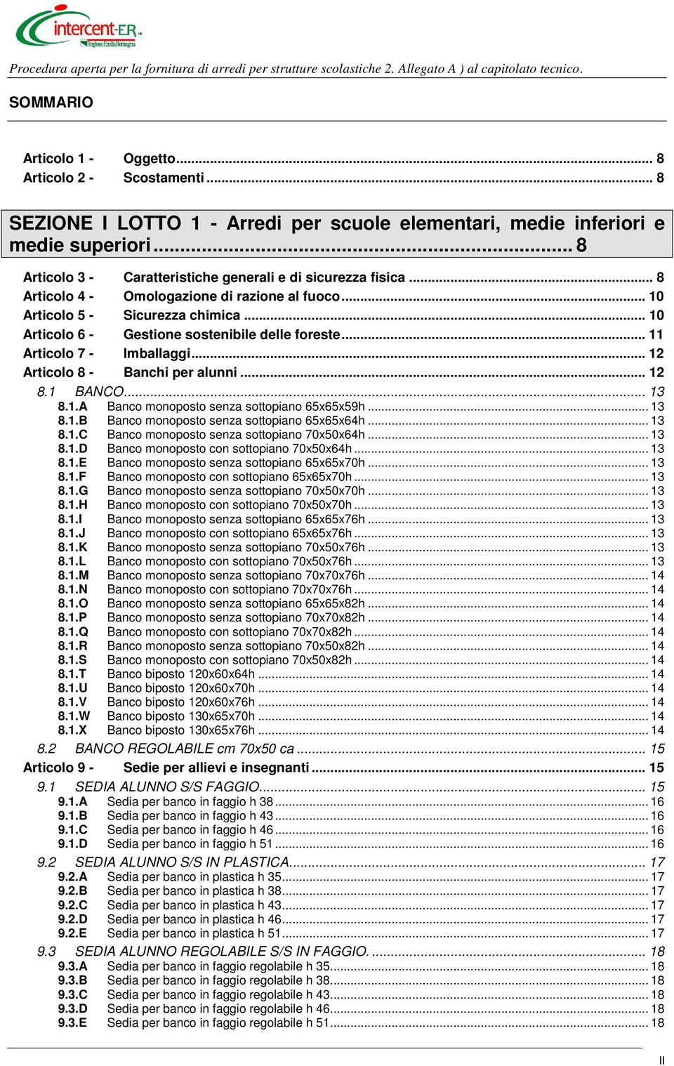 .. 10 Articolo 6 - Gestione sostenibile delle foreste... 11 Articolo 7 - Imballaggi... 12 Articolo 8 - Banchi per alunni... 12 8.1 BANCO... 13 8.1.A Banco monoposto senza sottopiano 65x65x59h... 13 8.1.B Banco monoposto senza sottopiano 65x65x64h.