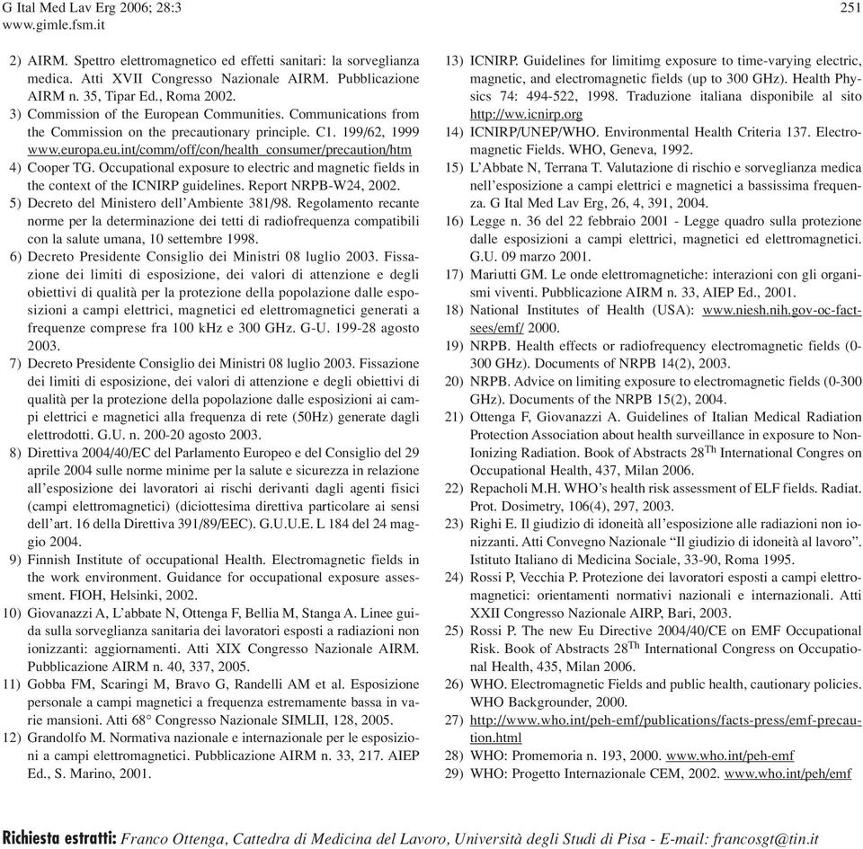 Occupational exposure to electric and magnetic fields in the context of the ICNIRP guidelines. Report NRPB-W24, 2002. 5) Decreto del Ministero dell Ambiente 381/98.