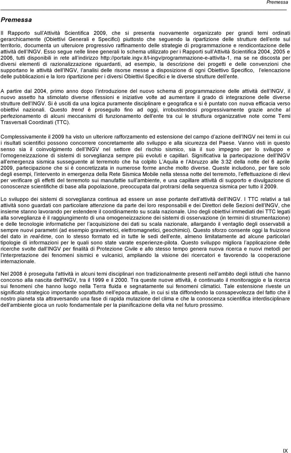 Esso segue nelle linee generali lo schema utilizzato per i Rapporti sull Attività Scientifica 2004, 2005 e 2006, tutti disponibili in rete all indirizzo http://portale.ingv.