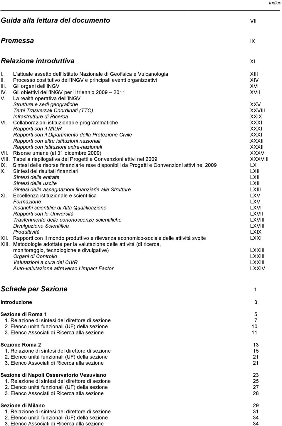 La realtà operativa dell INGV Strutture e sedi geografiche XXV Temi Trasversali Coordinati (TTC) XXVIII Infrastrutture di Ricerca XXIX VI.