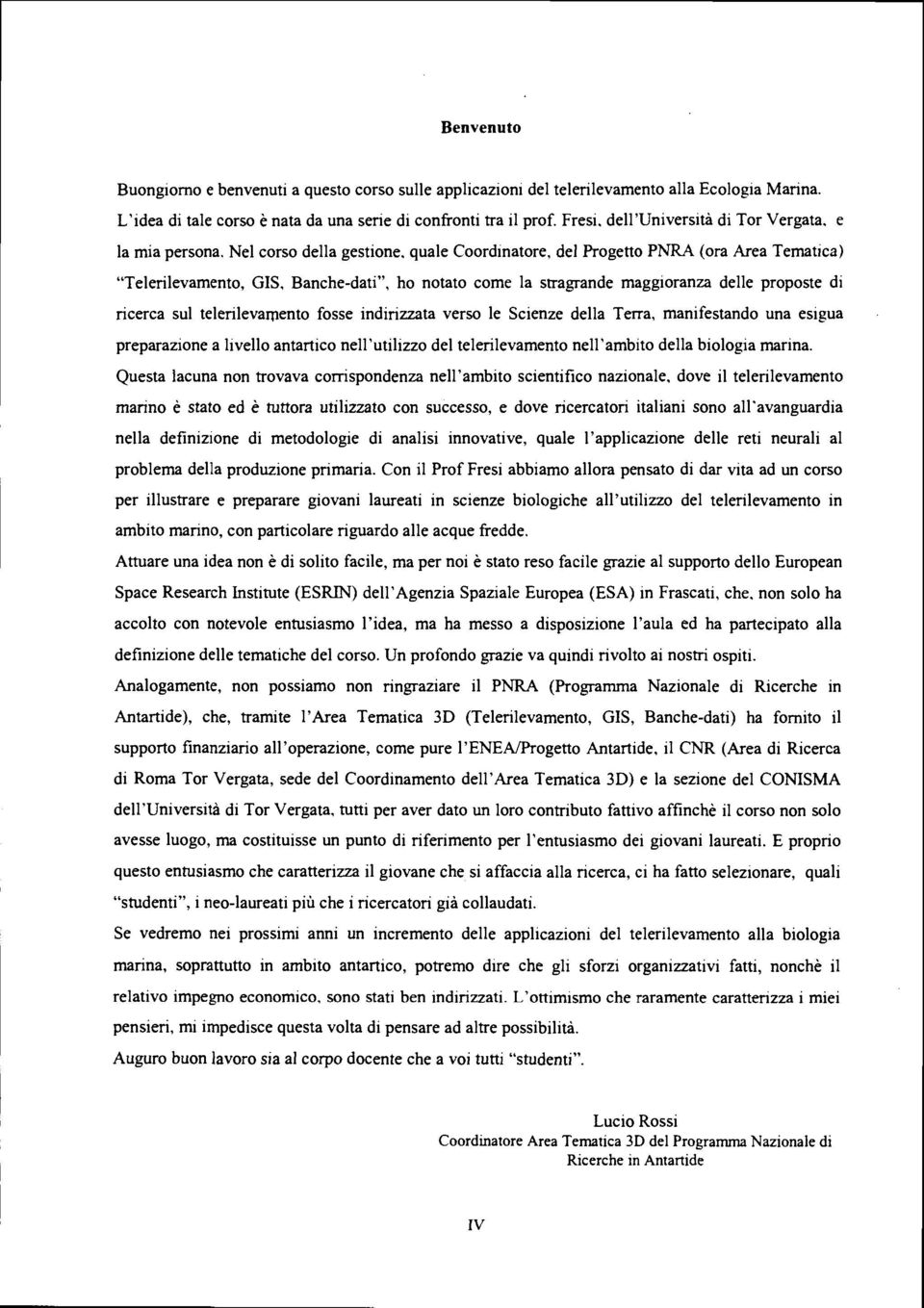 Progetto PNRA (ora Area Tematica) "Telerilevarnento, GIS, Banche-dati", ho notato come Ia stragrande maggioranza delle proposte di ricerca sul telerilevarnento fosse indirizzata verso le Scienze