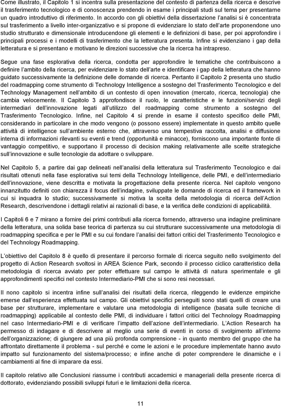 In accordo con gli obiettivi della dissertazione l analisi si è concentrata sul trasferimento a livello inter-organizzativo e si propone di evidenziare lo stato dell arte proponendone uno studio