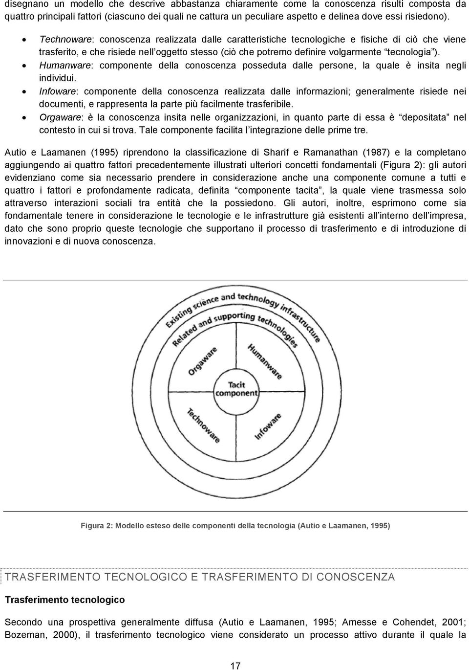 Technoware: conoscenza realizzata dalle caratteristiche tecnologiche e fisiche di ciò che viene trasferito, e che risiede nell oggetto stesso (ciò che potremo definire volgarmente tecnologia ).