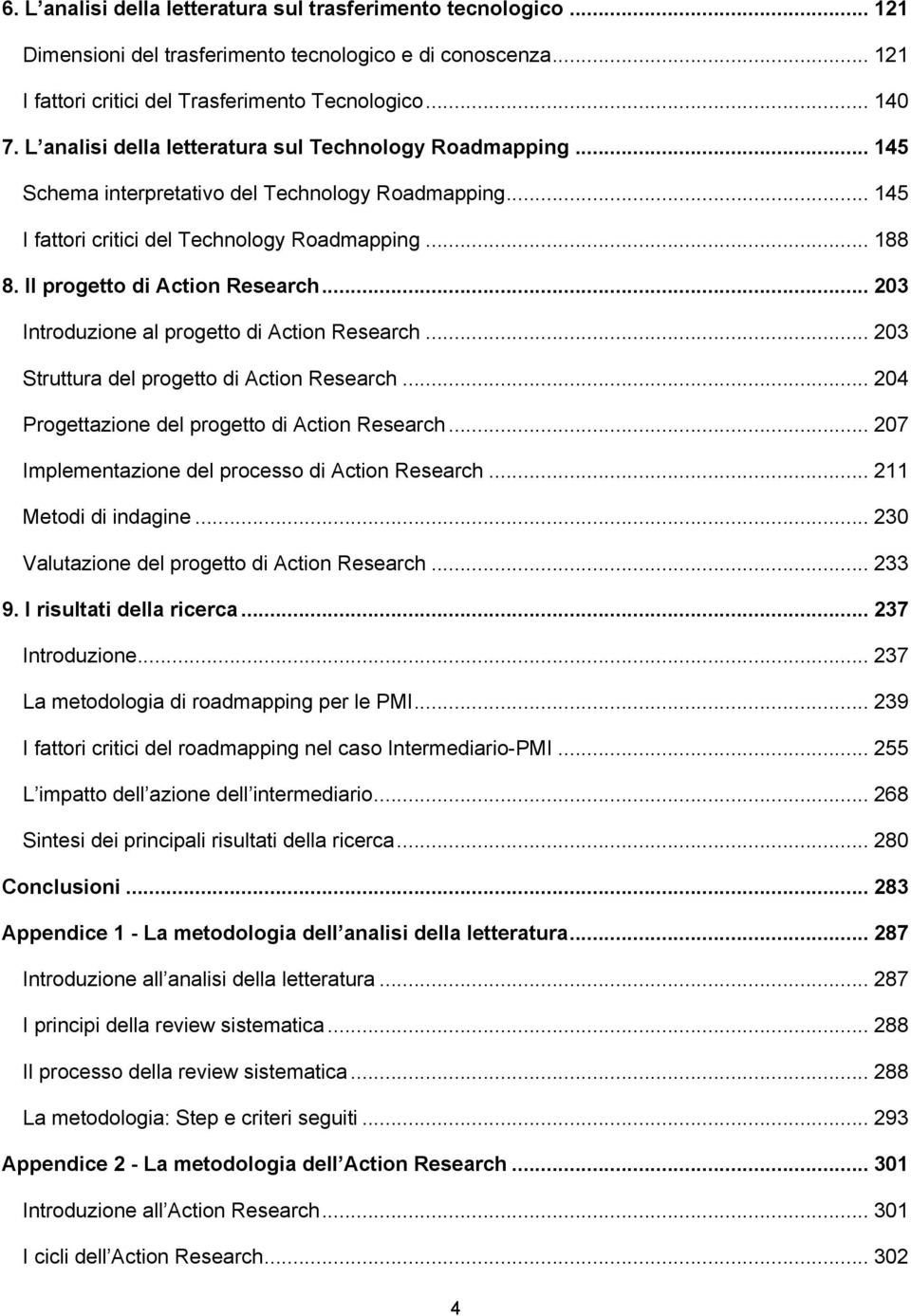 Il progetto di Action Research... 203 Introduzione al progetto di Action Research... 203 Struttura del progetto di Action Research... 204 Progettazione del progetto di Action Research.