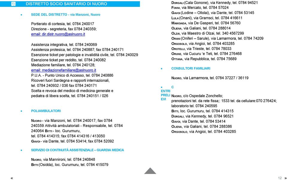 0784 240029 Esenzione ticket per reddito, tel. 0784 240082 Mediazione familiare, tel. 0784 240128; email: mediazionefamiliare@aslnuoro.it P.U.A. - Punto Unico di Accesso, tel.