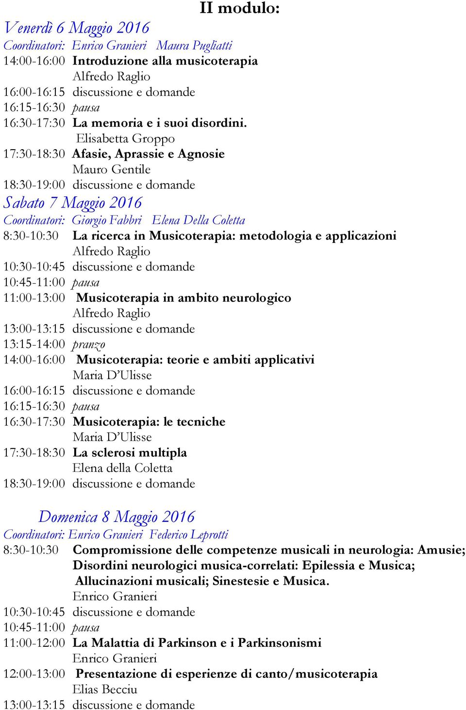 11:00-13:00 Musicoterapia in ambito neurologico 13:15-14:00 pranzo 14:00-16:00 Musicoterapia: teorie e ambiti applicativi Maria D Ulisse 16:30-17:30 Musicoterapia: le tecniche Maria D Ulisse