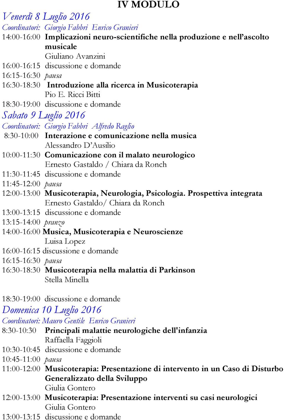 Ricci Bitti Sabato 9 Luglio 2016 Coordinatori: 8:30-10:00 Interazione e comunicazione nella musica Alessandro D Ausilio 10:00-11:30 Comunicazione con il malato neurologico Ernesto Gastaldo / Chiara