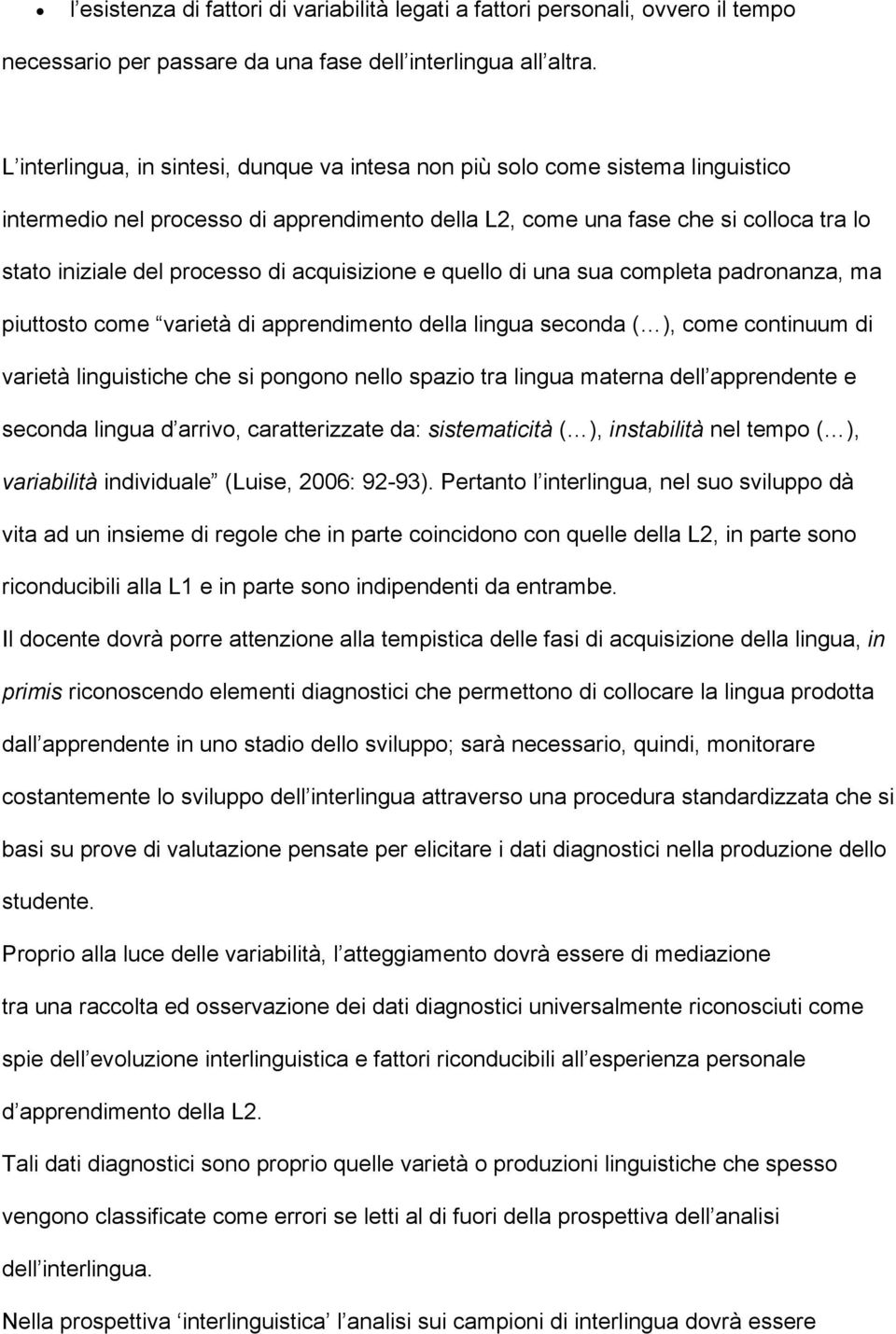 acquisizione e quello di una sua completa padronanza, ma piuttosto come varietà di apprendimento della lingua seconda ( ), come continuum di varietà linguistiche che si pongono nello spazio tra